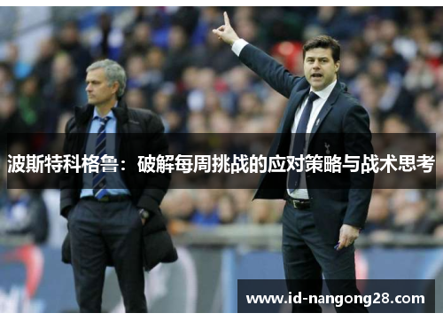波斯特科格鲁：破解每周挑战的应对策略与战术思考