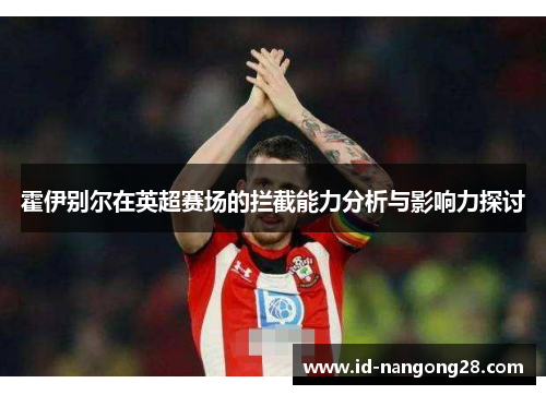 霍伊别尔在英超赛场的拦截能力分析与影响力探讨